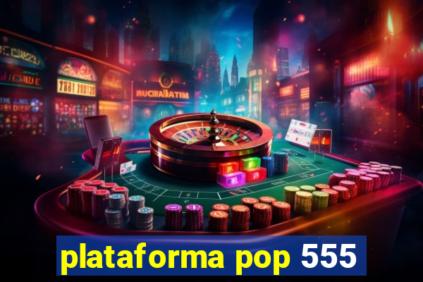 plataforma pop 555